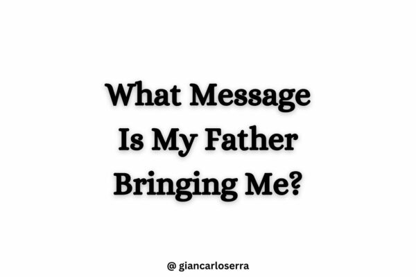 What message is my father bringing me?
